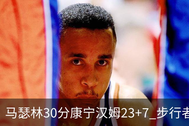 马瑟林30分康宁汉姆23+7 步行者送活塞20连败